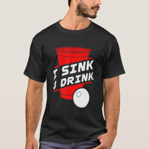 I Sink you Drink Beer Pong Uni Spiel Beirut Pla T-Shirt