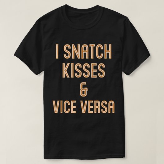 I Snatch Kisses Vice Versa Funny T-Shirt (Design vorne)