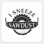 I Sneeze Sawdust Quadratischer Aufkleber (Vorderseite)