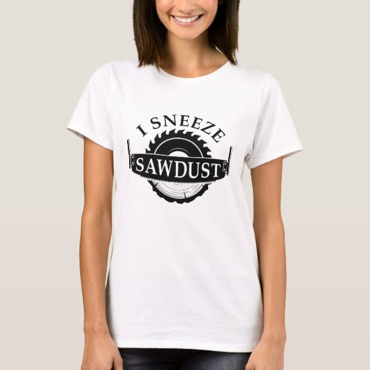 I Sneeze Sawdust T-Shirt (Vorderseite)