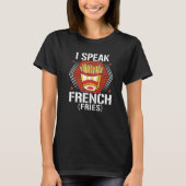 I Speak French Fries  Fry Chips   7 T-Shirt (Vorderseite)