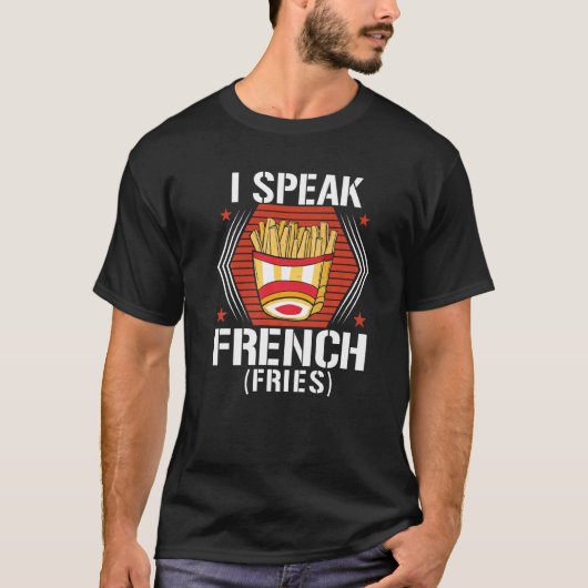 I Speak French Fries  Fry Chips   7 T-Shirt (Vorderseite)