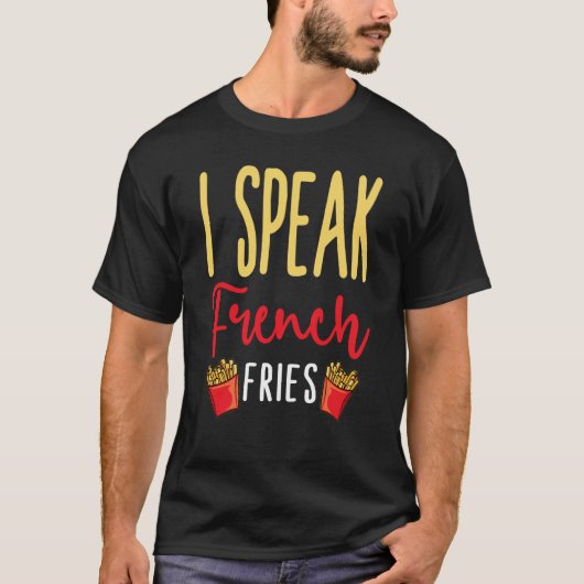 I Speak French Fries Potato Fries T-Shirt (Vorderseite)