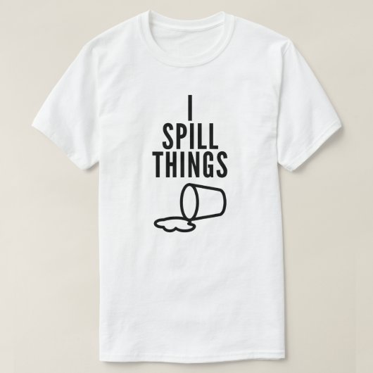 I Spill Things Funny T - Shirt (Design vorne)