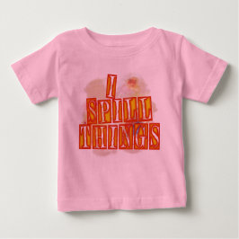 I Spill Things Pink Baby T - Shirt