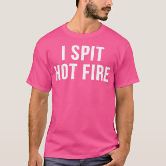 I Spit Hot Fire Funny Hip Hop TV Show T-Shirt