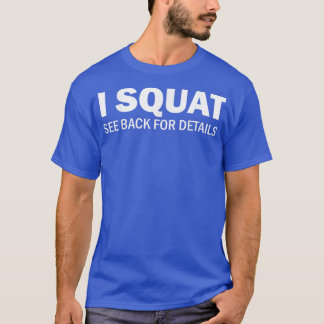 I Squat See Back For Details Funny Fitness Workout T-Shirt