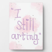 "I Still Arting" 5x7 Easel Fotoplatte (Vorderseite)