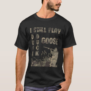 I Still Play Duck Goose Hunting T-Shirt