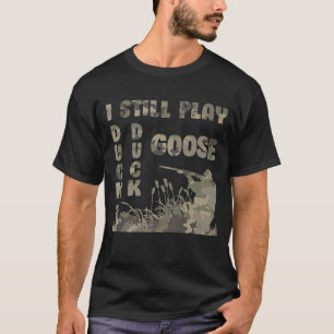 I Still Play Duck Goose Hunting T-Shirt