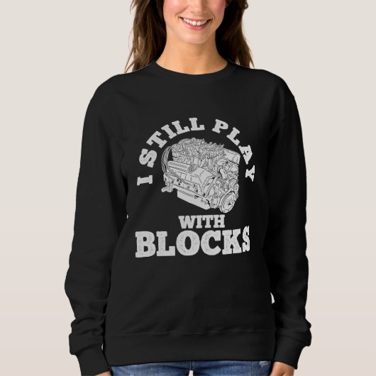 I Still Play With Blocks Cars Mechanic Tools  Car  Sweatshirt (Vorderseite)