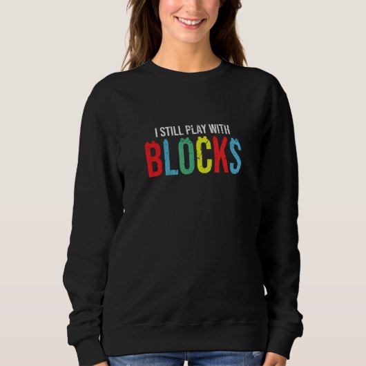 I Still Play with Blocks Master Builder Toy Collec Sweatshirt (Vorderseite)
