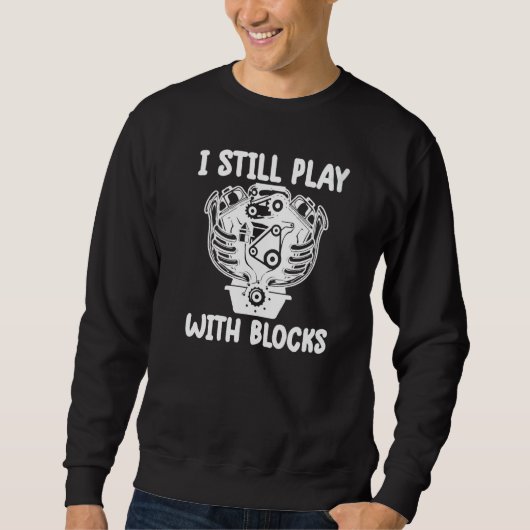 i still play with blocks Mechanic Motor Engine Sweatshirt (Vorderseite)