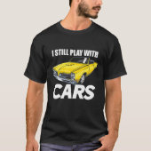I Still Play With Cars Funny Car Guy T-Shirt (Vorderseite)