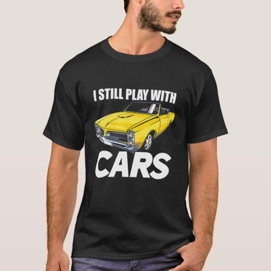 I Still Play With Cars Funny Car Guy T-Shirt (Vorderseite)