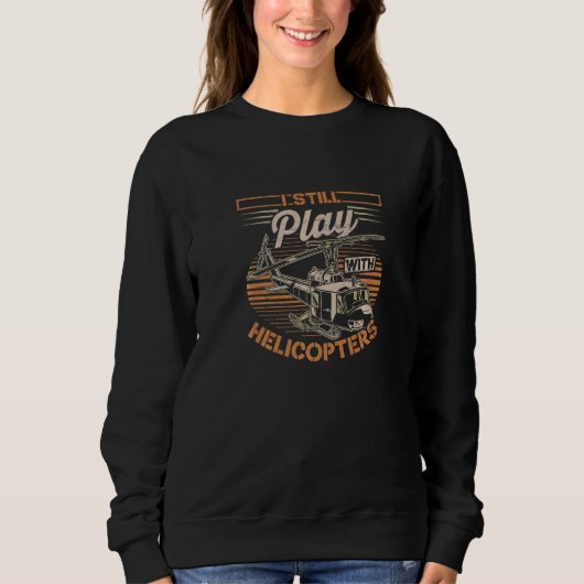 I Still Play With Helicopters Aviation Plane Fligh Sweatshirt (Vorderseite)