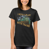 I Still Play With Trains Locomotive Engine Drivers T-Shirt (Vorderseite)