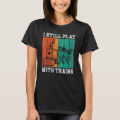 I Still Play With Trains Locomotive Engine Drivers T-Shirt (Vorderseite)