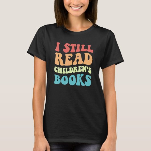 I Still Read Children's Books Reading Bookworm T T-Shirt (Vorderseite)
