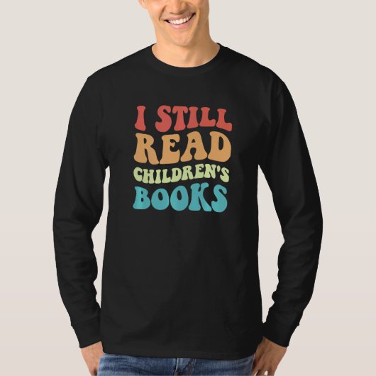 I Still Read Children's Books Reading Bookworm Te T-Shirt (Vorderseite)