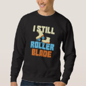 I Still Roller Blade Skates Roller Skating inline  Sweatshirt (Vorderseite)