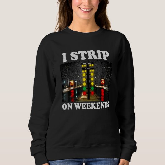 I Strip On Weekends Funny Drag Racing Quote Sweatshirt (Vorderseite)