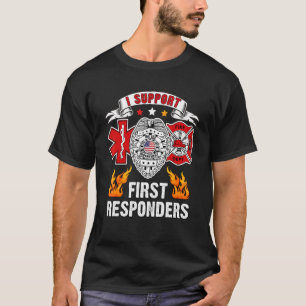 I support First Responder EUS Police Fire First R T-Shirt