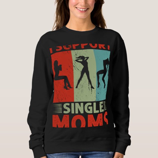 I Support Single Moms Offensive Rude Party Sweatshirt (Vorderseite)