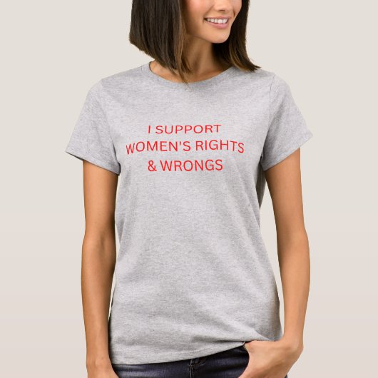 I Support Women's Rights & Wrongs T-Shirt (Vorderseite)
