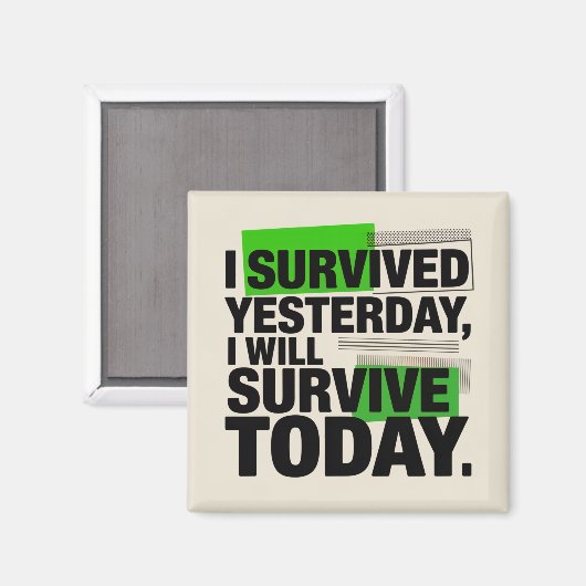 I Survived Yesterday, I Will Survive Today Magnet (Vorderseite/Rückseite)