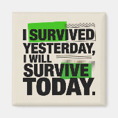 I Survived Yesterday, I Will Survive Today Magnet (Vorne)