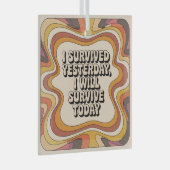 I Survived Yesterday, I Will Survive Today Ornament Aus Glas (Vorderseite Rechts)