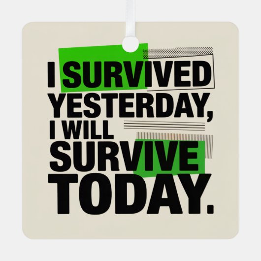 I Survived Yesterday, I Will Survive Today Ornament Aus Metall (Vorderseite)