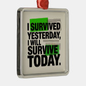 I Survived Yesterday, I Will Survive Today Ornament Aus Metall (Rechts)