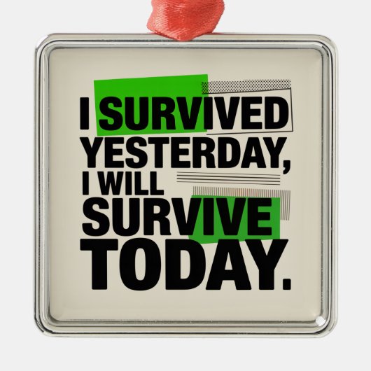 I Survived Yesterday, I Will Survive Today Ornament Aus Metall (Vorne)