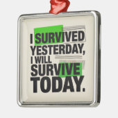 I Survived Yesterday, I Will Survive Today Ornament Aus Metall (Links)