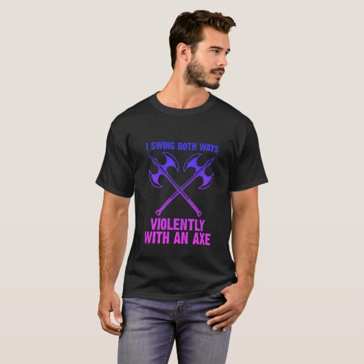 I Swing Both Ways Violently With An Axe T-Shirt (Vorne ganz)