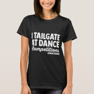 I Tailgate At Dance Wettbewerbe Tanz Vater Väter T-Shirt