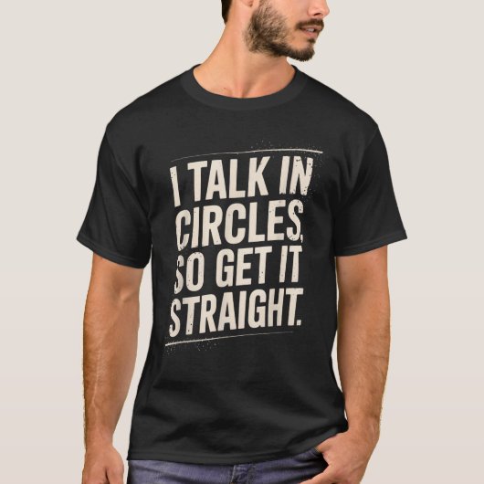 I Talk In Circles So Get It Straight Funny Sarcast T-Shirt (Vorderseite)