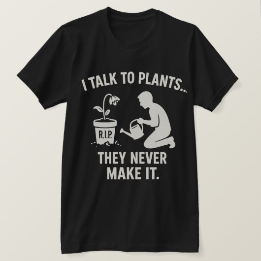 I Talk to Plants... They Never Make It. T-Shirt (Design vorne)