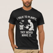 I Talk to Plants... They Never Make It. T-Shirt (Vorderseite)
