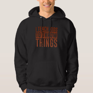 I Teach Kids To Throw Things Hoodie