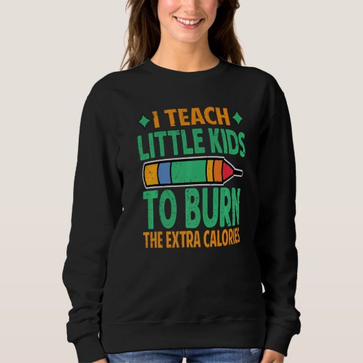 I Teach Little Kids To Burn The Extra Calories Te Sweatshirt (Vorderseite)