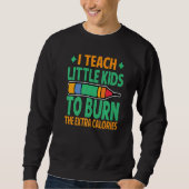 I Teach Little Kids To Burn The Extra Calories Te Sweatshirt (Vorderseite)