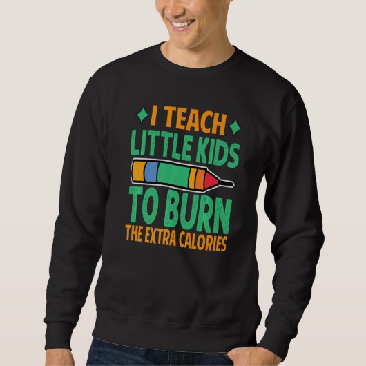 I Teach Little Kids To Burn The Extra Calories Te Sweatshirt (Vorderseite)