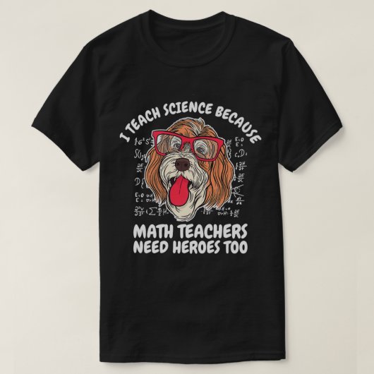 I Teach Science Because Math Teachers School Dog T T-Shirt (Design vorne)