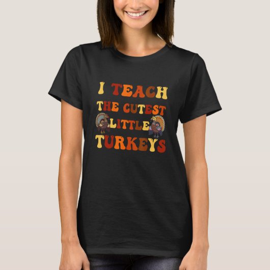 I Teach The Cutest Little Turkeys Thanksgiving Day T-Shirt (Vorderseite)