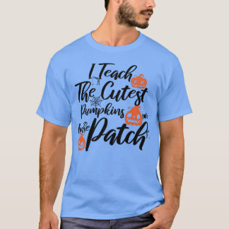 I Teach The Cutest Pumpkins In The Patch T-Shirt