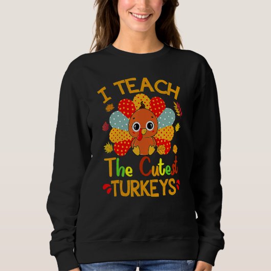 I Teach The Cutest Turkeys Cute Teacher Thanksgivi Sweatshirt (Vorderseite)