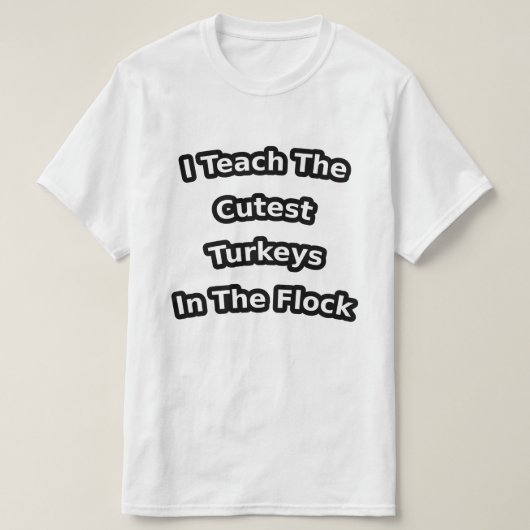 i teach the cutest turkeys in the flock T-Shirt (Design vorne)